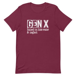 Funny Gen X Unisex t-shirt, Gen X raised on hose water and neglect, Gen X humor
