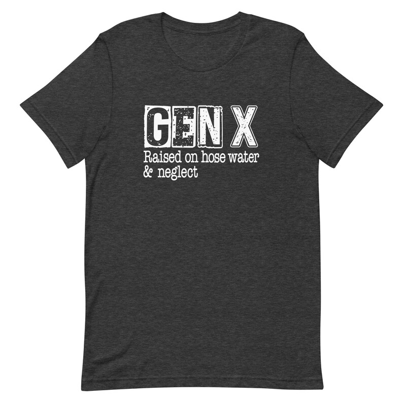 Funny Gen X Unisex t-shirt, Gen X raised on hose water and neglect, Gen X humor