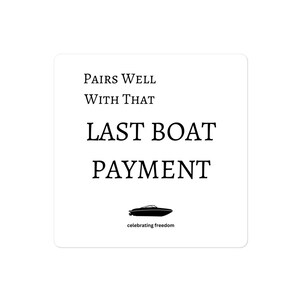 May include: White sticker with black text that reads "Pairs well with that Last Boat Payment" and a silhouette of a boat below the text. The text "celebrating freedom" is below the boat.