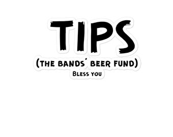 May include: Black and white sticker with the word "TIPS" in large, stylized letters. Below the word "TIPS" is the text "(THE BANDS' BEER FUND)" and the words "BLESS YOU" in smaller letters.