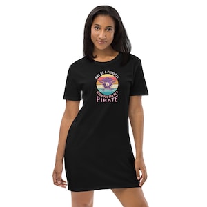 Why Be A Princess When You Can Be A Pirate Organic cotton t-shirt dress, Gift For Her