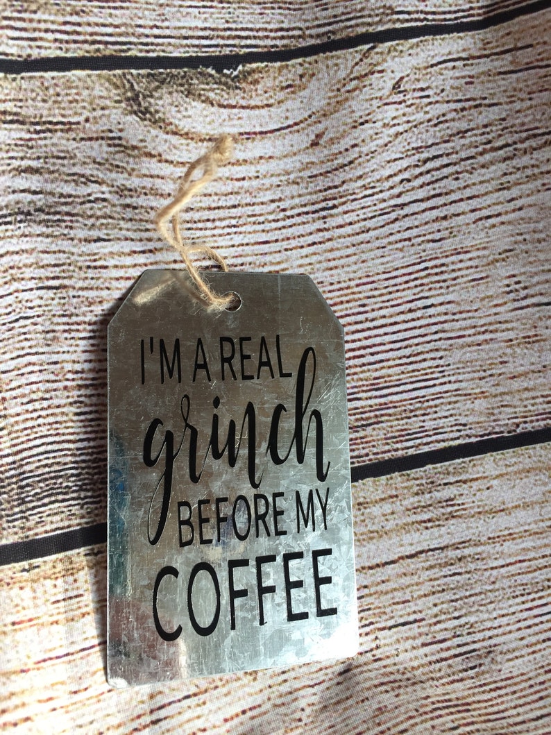 I/'m a real grinch before my coffee Galvanized metal tag
