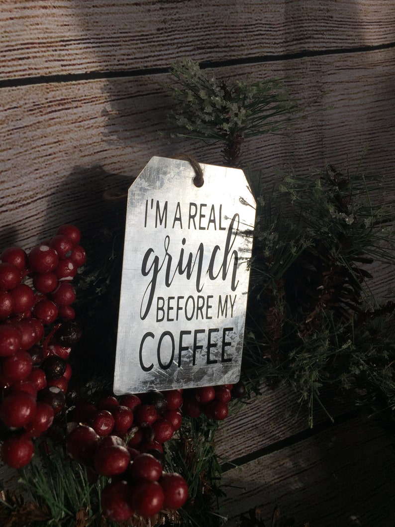 I/'m a real grinch before my coffee Galvanized metal tag