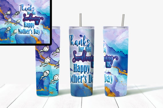 Thanks for not swallowing happy mothers day tumbler