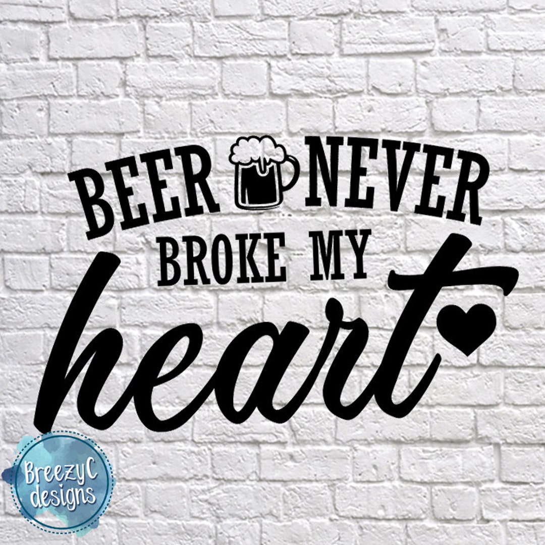 Beer Never Broke My Heart Svg Eps Dxf Png Instant Download - Etsy