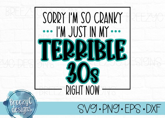 Sorry I'm So Cranky I'm Just In My Terrible 30s Right Now Sorry I'm So Cranky I'm Just In My Terrible 30s Right Now