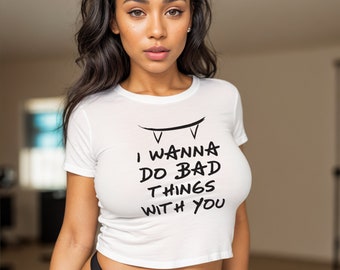 I Wanna Do Bad Things With You Crop Tee