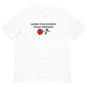 More Followers Than Friends T-shirt