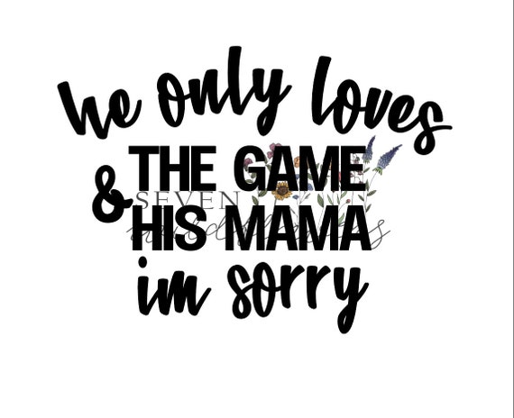 He Only Loves The Game And His Mama I M Sorry Svg Mama Etsy