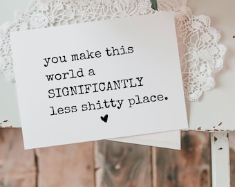 Funny Birthday Card for Best Friend - You Make the World Less Shitty