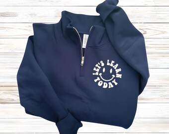 Teacher Sweatshirt-Teach Sweatshirt-Teacher Shirt-Personalized Gift-Custom Embroidered Sweatshirt-Teacher Gifts-Teacher 1/4 zip learn today