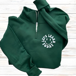 Teacher Sweatshirt-Teach Sweatshirt-Teacher Shirt-Personalized Gift-Custom Embroidered Sweatshirt-Teacher Gifts-Teacher 1/4 zip learn today