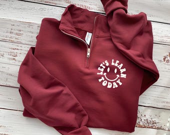 Teacher Sweatshirt-Teach Sweatshirt-Teacher Shirt-Personalized Gift-Custom Embroidered Sweatshirt-Teacher Gifts-Teacher 1/4 zip learn today