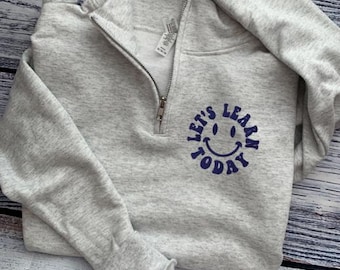 Teacher Sweatshirt-Teach Sweatshirt-Teacher Shirt-Personalized Gift-Custom Embroidered Sweatshirt-Teacher Gifts-Teacher 1/4 zip learn today