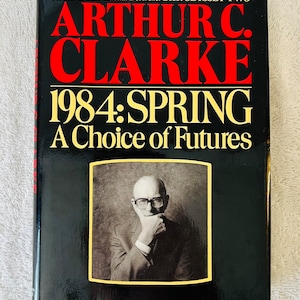ARTHUR C. CLARKE - 1984:Spring - A Choice Of Futures - First Printing Hardcover in Dj