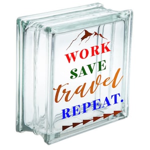 Work save travel repeat bank, travel jar, vacation savings, glass block, adult piggy bank