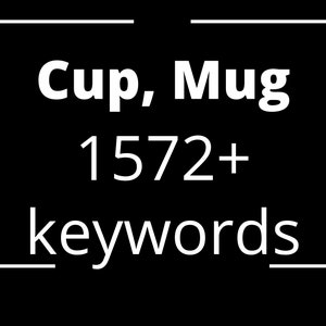 May include: White text on a black background in a box. The text reads "Cup, Mug 1572+ keywords".