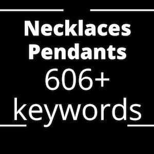 Necklaces Keywords 606, Etsy keywords, SEO keywords, Tags and Titles Keywords, Pendants Keywords list, Instant Download keywords list