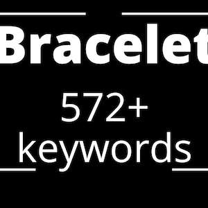 572 Bracelet Keywords, Etsy keywords, SEO keywords, Tags and Titles Keywords, Bracelet Keywords list, Instant Download keywords list