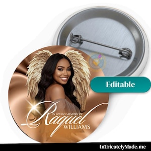 May include: A round button with a photo of a woman with angel wings, the text "In Loving Memory of Raquel Williams", and the word "Editable". The button has a metal pin back.