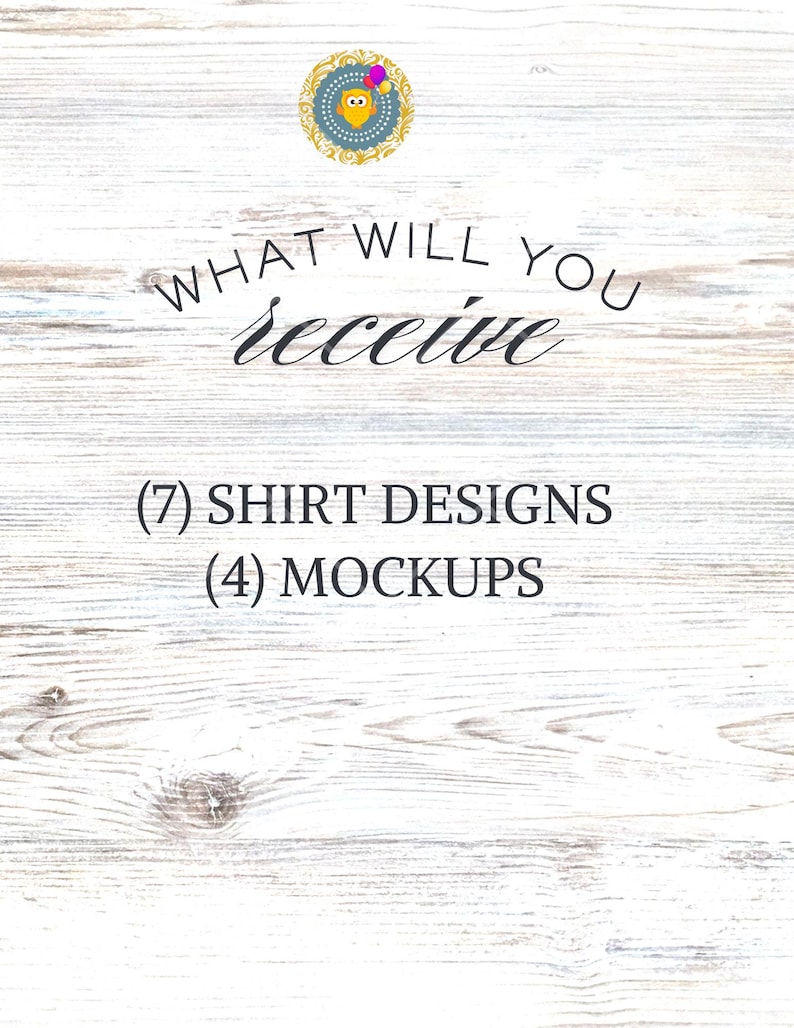 May include: A white wood background with the text "WHAT WILL YOU receive (7) SHIRT DESIGNS (4) MOCKUPS" in black text.