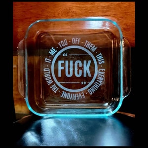 Etched casserole dish, &quot;F*ck It, Me, You, Them, Everything, Everyone, This, The World&quot; , funny kitchen decor/gift, 8x8 dish