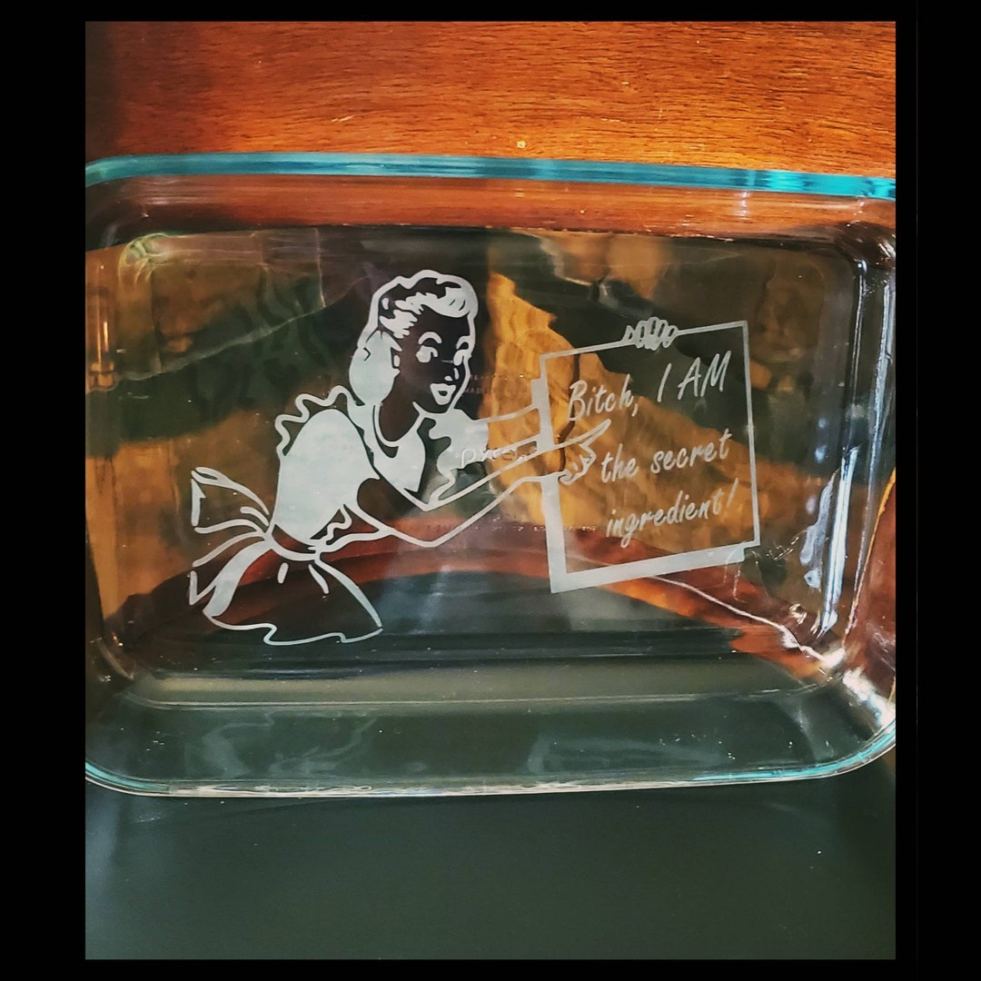 Etched Casserole Dish, "bitch, I AM the Secret Ingredient", Funny ...