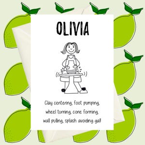 May include: A white greeting card with the name "OLIVIA" in black, featuring a black and white illustration of a person working on a pottery wheel. The card is surrounded by a light green background with lime illustrations. Text on the card reads: "Clay centering, foot pumping, wheel turning, cone forming, wall pulling, splash avoiding gal!"