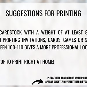 May include: Suggestions for printing invitations, cards, games, or signs. Use cardstock with a weight of at least 80 lbs. Between 100-110 lbs gives a more professional look. Use PDF to print right at home! Please note that colors when printed may appear slightly different than on your screen.