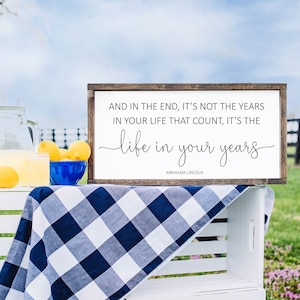 And In The End, It&#39;s Not The Years In Your Life That Count, It&#39;s The Life In Your Years Wood Framed Canvas Sign | Abraham Lincoln |