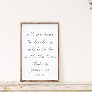 All We Have To Decide Is What To Do With The Time That Is Given Us Pine Wood Framed Sign | Tolkien Quote Sign | The Fellowship Of The Ring