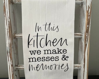 In This Kitchen We Make Memories and Messes, Farmhouse Tea Towel, Kitchen Tea Towel