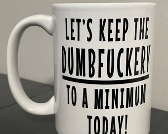Funny Coworker Mug – Let’s Keep The Dumbfuckery To A Minimum, 15 oz
