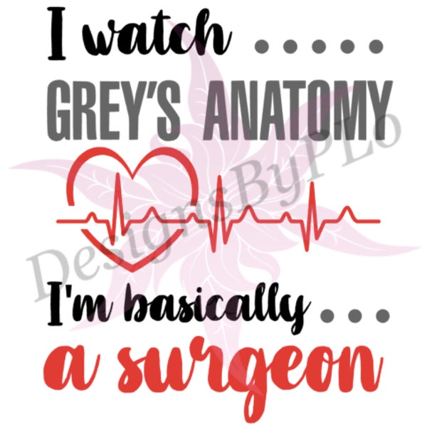 I Watch Grey's, Basically a Surgeon / SVG / PNG / JPEG / Downloadable