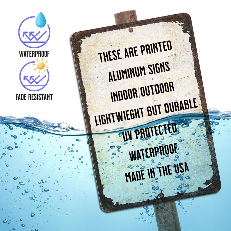 May include: A weathered, brown metal sign with white text that reads "These are printed aluminum signs, indoor/outdoor, lightweight but durable, UV protected, waterproof, made in the USA".