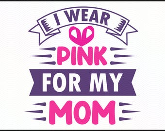 Breast Cancer SVG I Wear Pink for My Mom | Pink Ribbon Awareness Cut File | PNG, svg, DXF Digital Download