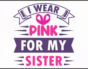 I Wear Pink for Sister SVG PNG DXF | Breast Cancer Awareness Cut File | Pink Ribbon Cancer Support Design, Digital Download