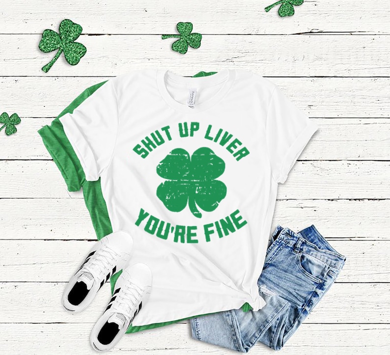 Shut Up Liver You/'re Fine Irish Funny St Patrick/'s Day Mens T Shirt