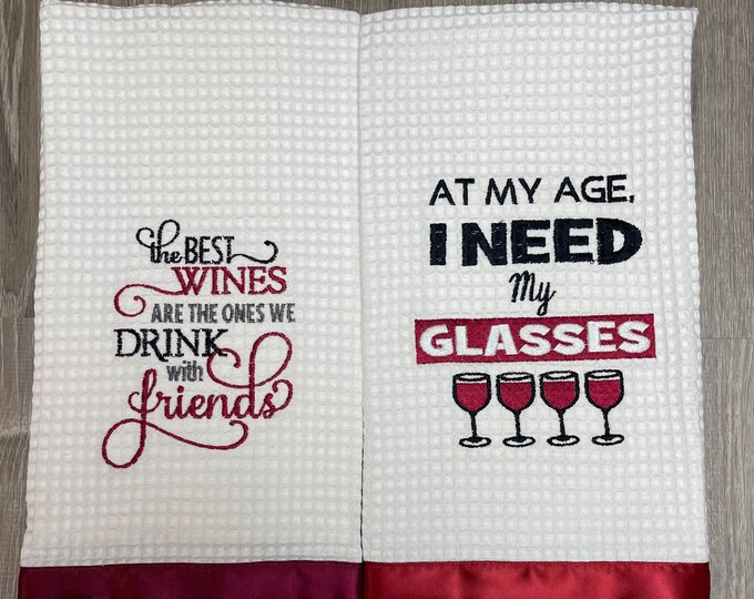 At My Age, I Need My Glasses Kitchen Towel. The best wines are the ones we drink with friends