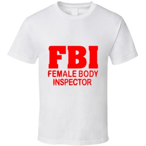 Fbi Female Body Inspector Funny Joke T-shirt And Apparel T Shirt