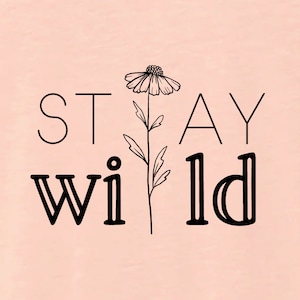 Stay Wild, Wildflower SVG, PNG, eps and dxf file set, Boho Tshirt Design, Bohemian, Positive Vibes, Magick, Witchy Vibes, Outdoors, Nature