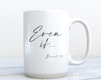 Even if He is still good Ceramic Coffee Mug, Scripture Mug Christian Faith Based Mug Daniel 3:18 Bible Verse Gift for Friend Encouragement