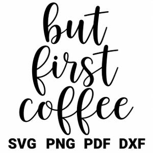 Könnte beinhalten: Ein schwarzes digitales Grafikdesign mit dem Text but first coffee in einer stilisierten Schreibschrift. Unter dem Haupttext sind die Akronyme SVG, PNG, PDF und DXF in einer fetten, serifenlosen Schrift gedruckt, die die Dateiformate angibt.