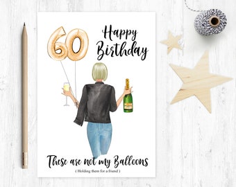 May include: A birthday card featuring a woman holding two gold balloons that read "60" and a bottle of champagne. The card says "Happy Birthday" and "These are not my balloons (Holding them for a friend)"