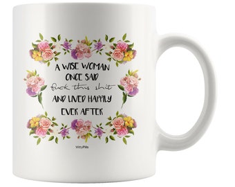 A Wise Woman Once Said Fu*k This Sh*t And Lived Happily Ever After, Funny Coffee Mug, Funny quote coffee mug