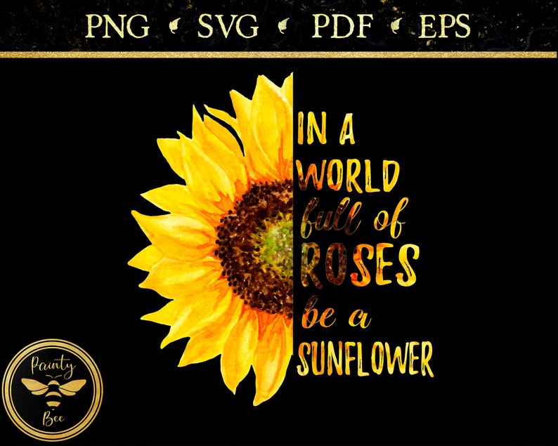 Download In A World Full of Roses Be A Sunflower SVG 500 DPI High ...