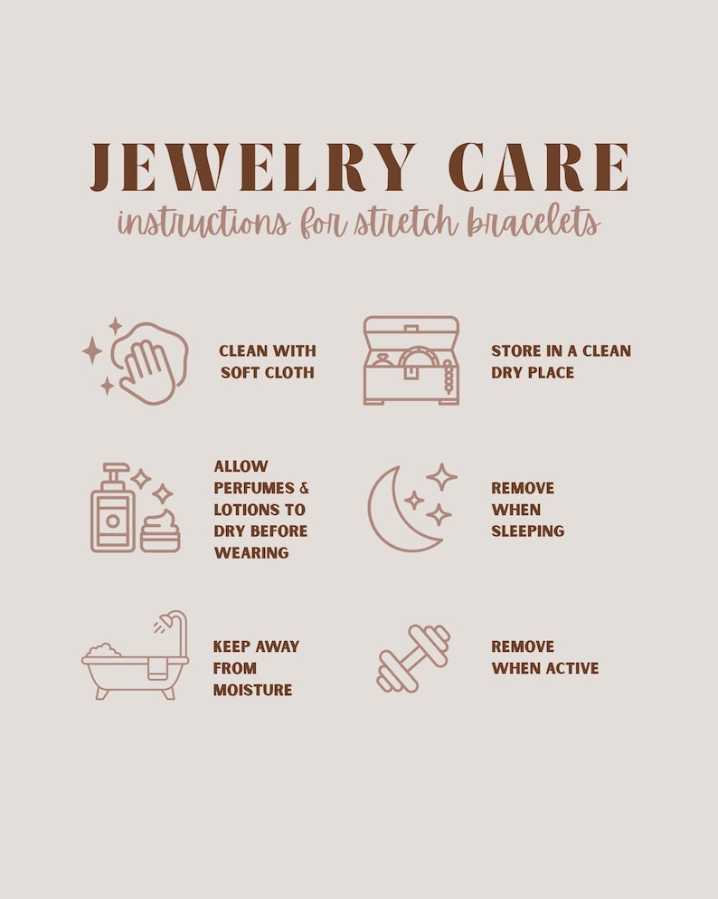 Peut inclure: Un graphique informatif beige intitul&eacute; JEWELRY CARE instructions for stretch bracelets. Il pr&eacute;sente six ic&ocirc;nes marron avec du texte : nettoyer avec un chiffon doux, ranger dans un endroit propre et sec, laisser s&eacute;cher parfums et lotions, retirer pour dormir, garder &agrave; l'abri de l'humidit&eacute; et retirer lors d'activit&eacute;s physiques.