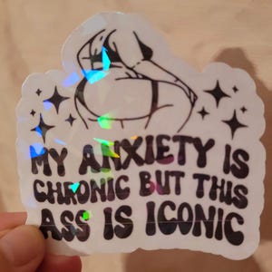 My Anxiety Is Chronic but This Ass Is Iconic Holographic Sticker