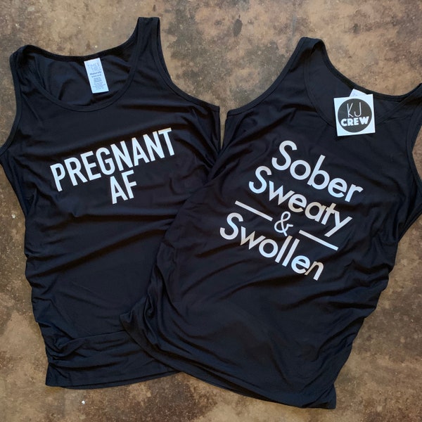 Pregnant AF Maternity Tank - Shirt - Sober Sweaty and Swollen Maternity Tank - Funny Pregnant Shirt - cute pregnant shirt -More Colors