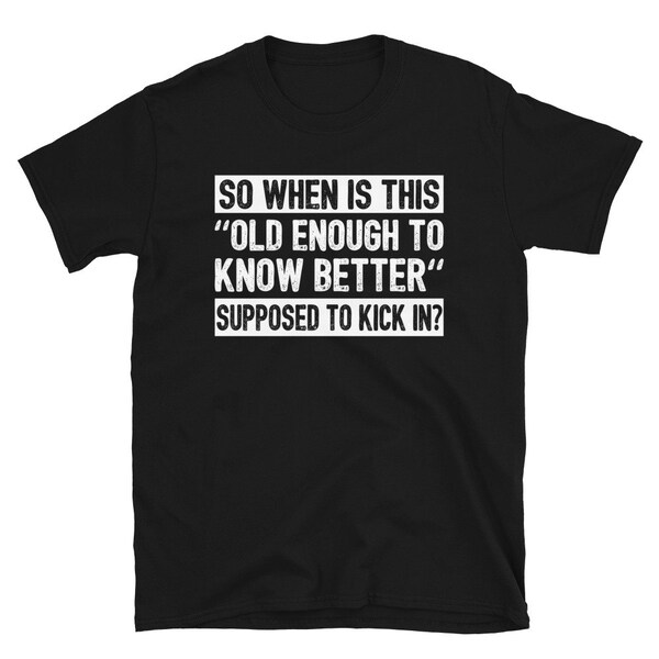 Old Enough to Know Better Kick in Shirt - Etsy